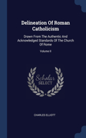 Delineation Of Roman Catholicism: Drawn From The Authentic And Acknowledged Standards Of The Church Of Rome; Volume II