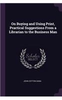 On Buying and Using Print, Practical Suggestions From a Librarian to the Business Man