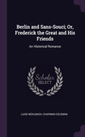 Berlin and Sans-Souci; Or, Frederick the Great and His Friends