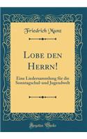 Lobe Den Herrn!: Eine Liedersammlung Fï¿½r Die Sonntagschul-Und Jugendwelt (Classic Reprint)