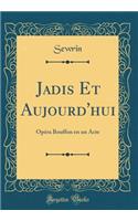 Jadis Et Aujourd'hui: OpÃ©ra Bouffon En Un Acte (Classic Reprint): OpÃ©ra Bouffon En Un Acte (Classic Reprint)