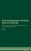 Reversing Hypoplastic Left Heart Syndrome Naturally the Raw Vegan Plant-Based Detoxification & Regeneration Workbook for Healing Patients. Volume 2