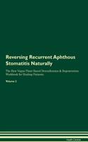 Reversing Recurrent Aphthous Stomatitis Naturally The Raw Vegan Plant-Based Detoxification & Regeneration Workbook for Healing Patients. Volume 2