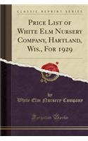 Price List of White ELM Nursery Company, Hartland, Wis., for 1929 (Classic Reprint)