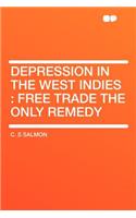 Depression in the West Indies: Free Trade the Only Remedy