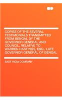 Copies of the Several Testimonials Transmitted from Bengal by the Governor General and Council, Relative to Warren Hastings, Esq., Late Governor General of Bengal