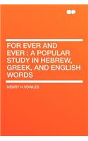 For Ever and Ever: A Popular Study in Hebrew, Greek, and English Words