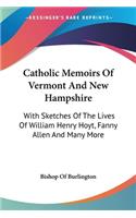 Catholic Memoirs Of Vermont And New Hampshire: With Sketches Of The Lives Of William Henry Hoyt, Fanny Allen And Many More