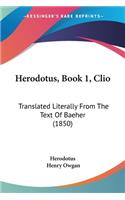 Herodotus, Book 1, Clio: Translated Literally From The Text Of Baeher (1850)