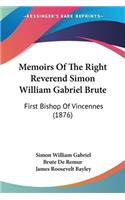 Memoirs Of The Right Reverend Simon William Gabriel Brute: First Bishop Of Vincennes (1876)