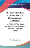 The Lady's Practical Arithmetician Or Conversational Arithmetic