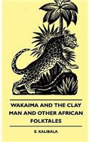 Wakaima and the Clay Man and Other African Folktales