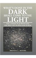 What's Done in the Dark Shall Come to the Light