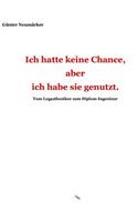 Ich Hatte Keine Chance, Aber Ich Habe Sie Genutzt: Vom Legastheniker Zum Diplom - Ingenieur: Vom Legastheniker Zum Diplom - Ingenieur