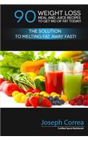 90 Weight Loss Meal and Juice Recipes to Get Rid of Fat Today!: The Solution to Melting Fat Away Fast!