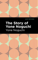 The Story of Yone Noguchi: (Mint Editions (Voices from Api))