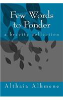 Few Words to Ponder: A Brevity Collection