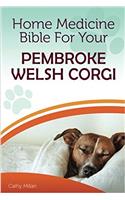 Home Medicine Bible for Your Pembroke Welsh Corgi: The Alternative Health Guide to Keep Your Dog Happy, Healthy and Safe