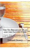 The No Breakfast Plan and the Fasting-cure: Cures That Are Know, Tested and Work for over a Century!