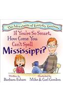 If Your're So Smart, How Come You Can't Spell Mississippi?