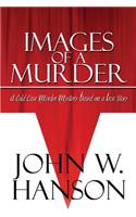 Images of a Murder: A Cold Case Murder Mystery Based on a True Story