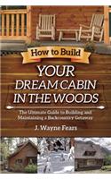 How to Build Your Dream Cabin in the Woods