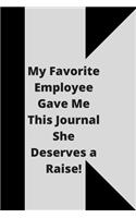 My Favorite Employee Gave Me This Journal She Deserves a Raise!