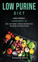 Low Purine Diet: MEGA BUNDLE - 7 Manuscripts in 1 - 300+ Low Purine - friendly recipes for a balanced and healthy diet