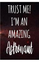 Trust Me! I'm An Amazing Astronaut: The perfect gift for the professional in your life - Funny 119 page lined journal!