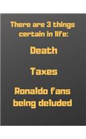 There are 3 things certain in life: death, taxes and Ronaldo fans being deluded: Notebook/notepad/diary/journal perfecr gift for all football fans. - 80 black lined pages - A4 - 8.5x11