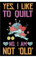 Yes, I Like To Quilt No, I Am Not Old: Quilting Project Journal Notebook Gifts. Best Quilting Project Journal Notebook for Quilters who loves Quilting. Funny Quilting Project journal Gift