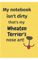 My Notebook Isn't Dirty That's my Wheaten Terrier's Nose Art: For Wheaten Terrier Dog Fans