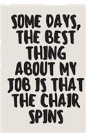 Some days, the best thing about my job is that the chair spins A beautiful: Lined Notebook / Journal Gift, Cute Gift, 120 Pages, 6 x 9 inches, Personal Diary, Personalized Journal, Customized Journal, The Diary of, First nam