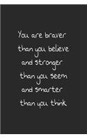 You are braver than you believe and stronger than you seem and smarter than you think journal: You are braver than you believe and stronger than you seem and smarter than you think journal For Women and men and girls 120 pages 6*9