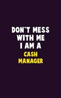 Don't Mess With Me, I Am A Cash manager: 6X9 Career Pride 120 pages Writing Notebooks