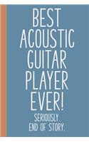 Best Acoustic Guitar Player Ever! Seriously. End of Story.: Lined Journal in Blue for Writing, Journaling, To Do Lists, Notes, Gratitude, Ideas, and More with Funny Cover Quote