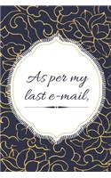 As Per My Last Email: Notebook - Journal For Office Or Home - 120 Pages - 6x9 Inches: Glossy Soft Cover