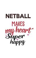 Netball Makes My Heart Super Happy Netball Lovers Netball Obsessed Notebook A beautiful