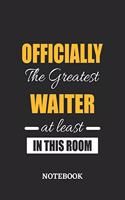 Officially the Greatest Waiter at least in this room Notebook: 6x9 inches - 110 blank numbered pages - Perfect Office Job Utility - Gift, Present Idea