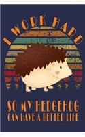 I Work Hard So My Hedgehog Can Have a Better Life: Hedgehogs Owner Lover Journal