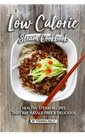 Low Calorie Steam Cookbook: Healthy Steam Recipes That are Hassle-Free & Delicious