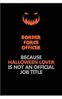 Border force officer Because Halloween Lover Is Not An Official Job Title: Halloween Scary Pumpkin Jack O'Lantern 120 Pages 6x9 Blank Lined Paper Notebook Journal