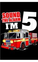 sound the alarm I'm 5: Kids Fire Truck 5th Birthday Boy Firefighter 5 Year Old Journal/Notebook Blank Lined Ruled 6x9 100 Pages