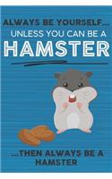 Always Be Yourself Unless You Can Be a Hamster Then Always Be a Hamster: Cute Blank Line Notebook, Diary, Journal or Planner / 6 x 9 / 110 Lined Pages / Great Gift Idea ... Journaling Writing or Doodles Better Then Card