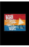 Born to play pool force to work