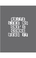 Write Like No One's Gonna Read It: Gift Journal/Notebook For The Flash Fiction Writer