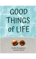 Good Things of Life: A Planner, Journal & Tracker for Improving Your Mental Health, Anxiety Management