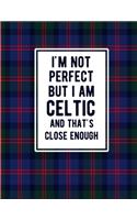 I'm Not Perfect But I Am Celtic And That's Close Enough