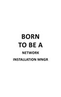 Born To Be A Network Installation Mngr