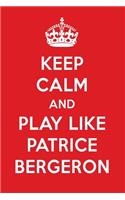 Keep Calm and Play Like Patrice Bergeron: Patrice Bergeron Designer Notebook